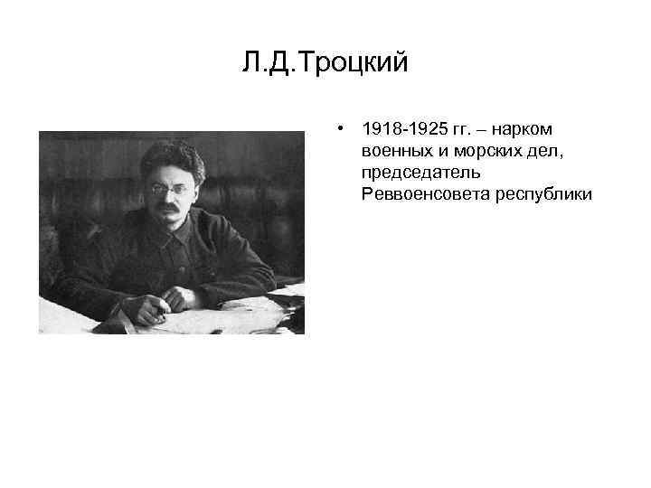 Л. Д. Троцкий • 1918 -1925 гг. – нарком военных и морских дел, председатель