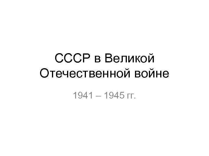 СССР в Великой Отечественной войне 1941 – 1945 гг. 