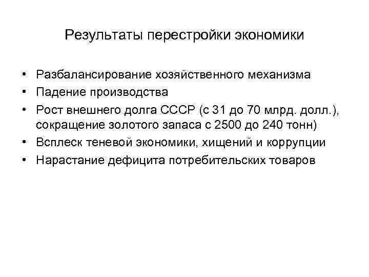 Результаты перестройки экономики • Разбалансирование хозяйственного механизма • Падение производства • Рост внешнего долга