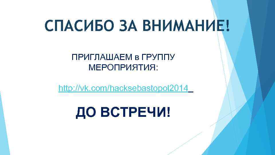 СПАСИБО ЗА ВНИМАНИЕ! ПРИГЛАШАЕМ в ГРУППУ МЕРОПРИЯТИЯ: http: //vk. com/hacksebastopol 2014 ДО ВСТРЕЧИ! 