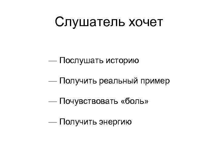 Слушатель хочет — Послушать историю — Получить реальный пример — Почувствовать «боль» — Получить