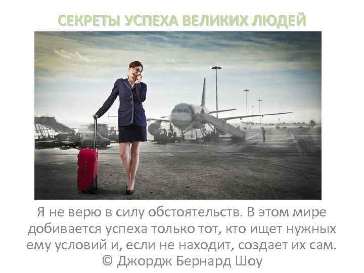 СЕКРЕТЫ УСПЕХА ВЕЛИКИХ ЛЮДЕЙ Я не верю в силу обстоятельств. В этом мире добивается