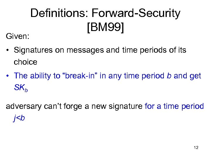 Given: Definitions: Forward-Security [BM 99] • Signatures on messages and time periods of its