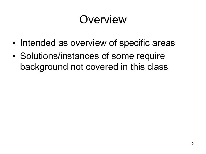 Overview • Intended as overview of specific areas • Solutions/instances of some require background