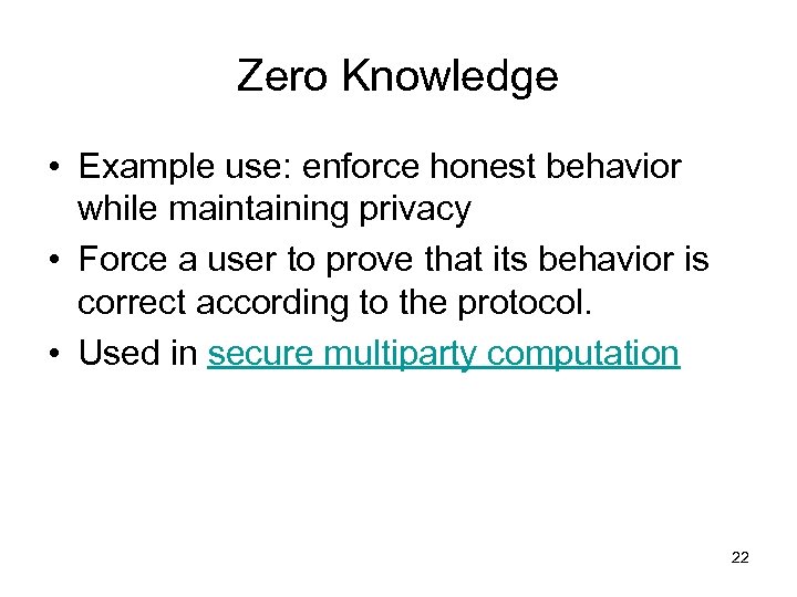 Zero Knowledge • Example use: enforce honest behavior while maintaining privacy • Force a
