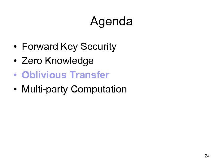 Agenda • • Forward Key Security Zero Knowledge Oblivious Transfer Multi-party Computation 24 