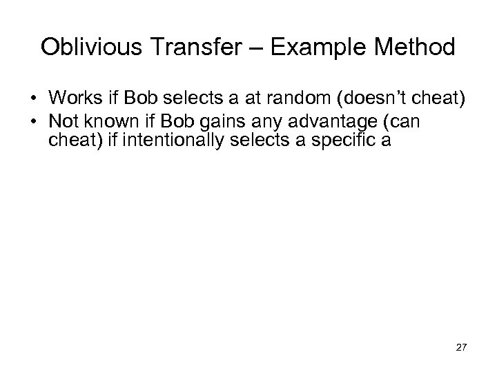 Oblivious Transfer – Example Method • Works if Bob selects a at random (doesn’t