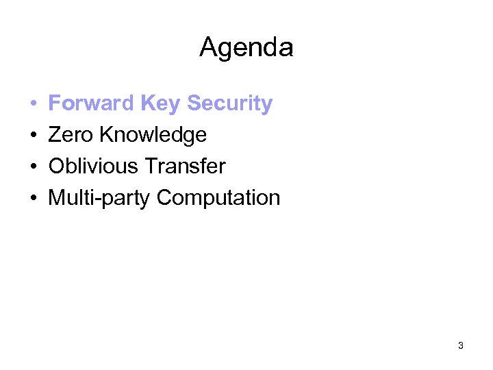 Agenda • • Forward Key Security Zero Knowledge Oblivious Transfer Multi-party Computation 3 