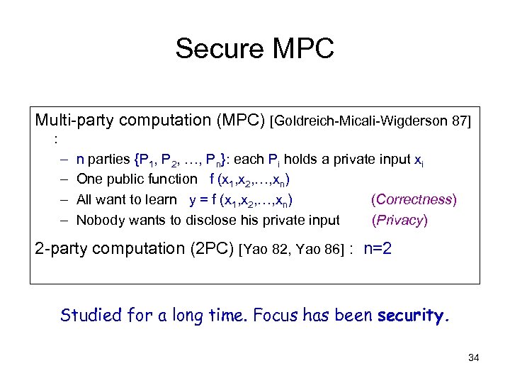 Secure MPC Multi-party computation (MPC) [Goldreich-Micali-Wigderson 87] : – – n parties {P 1,