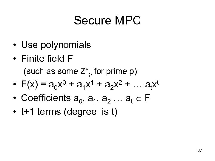 Secure MPC • Use polynomials • Finite field F (such as some Z*p for