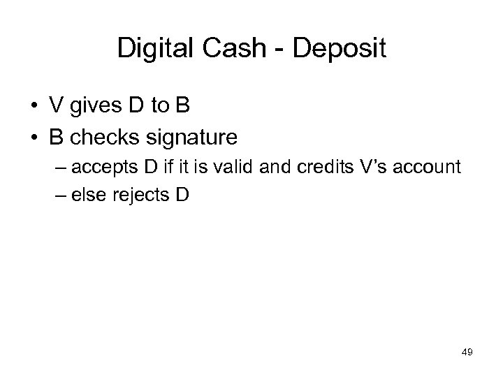 Digital Cash - Deposit • V gives D to B • B checks signature