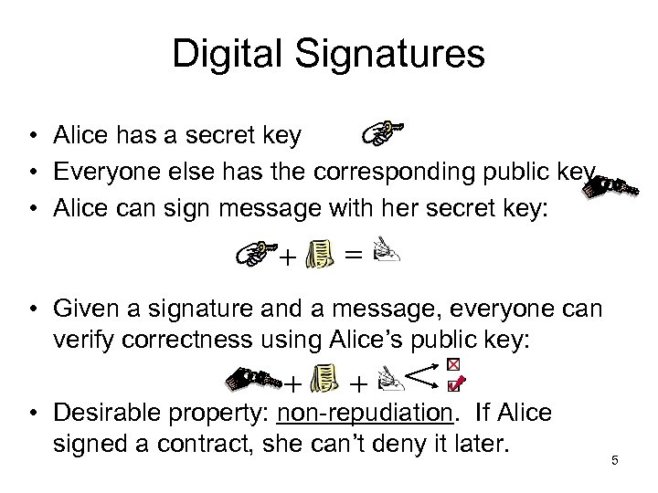 Digital Signatures • Alice has a secret key • Everyone else has the corresponding