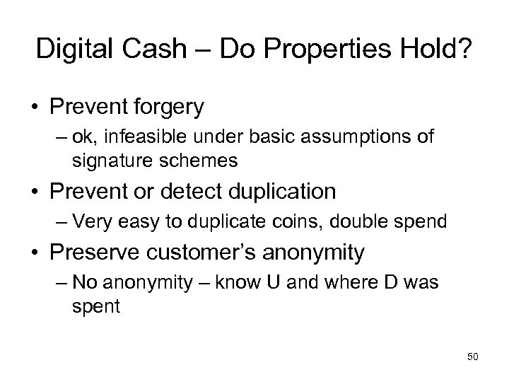 Digital Cash – Do Properties Hold? • Prevent forgery – ok, infeasible under basic