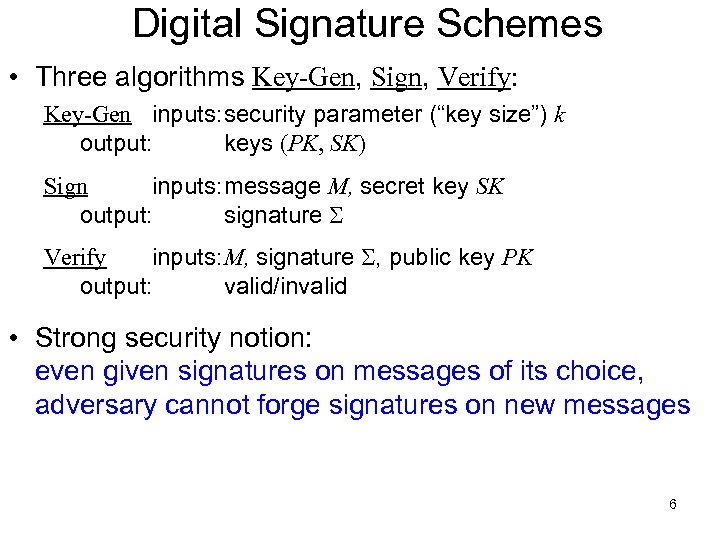 Digital Signature Schemes • Three algorithms Key-Gen, Sign, Verify: Key-Gen inputs: security parameter (“key