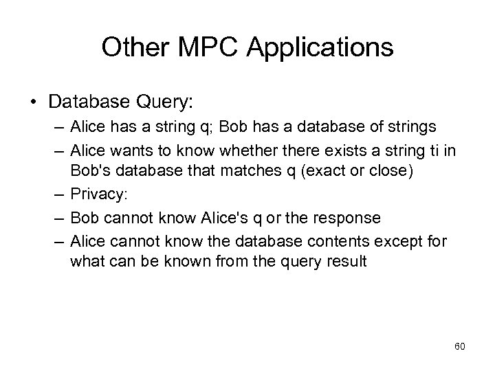 Other MPC Applications • Database Query: – Alice has a string q; Bob has