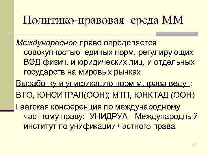 Политико-правовая среда ММ Международное право определяется совокупностью единых норм, регулирующих ВЭД физич. и юридических