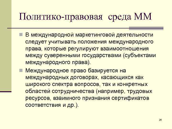 Политико-правовая среда ММ n В международной маркетинговой деятельности следует учитывать положения международного права, которые