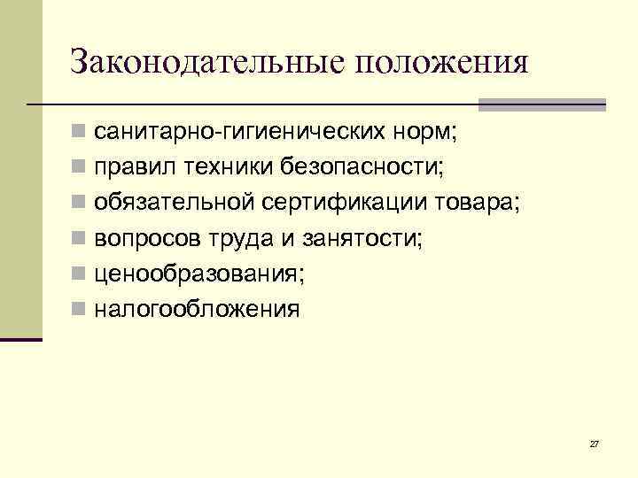 Законодательные положения n санитарно-гигиенических норм; n правил техники безопасности; n обязательной сертификации товара; n