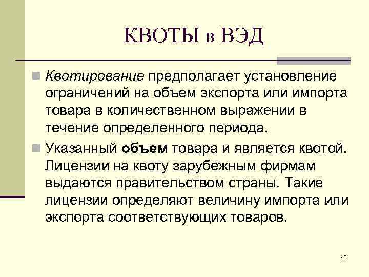 КВОТЫ в ВЭД n Квотирование предполагает установление ограничений на объем экспорта или импорта товара