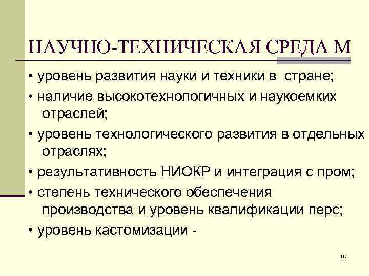 НАУЧНО-ТЕХНИЧЕСКАЯ СРЕДА М • уровень развития науки и техники в стране; • наличие высокотехнологичных
