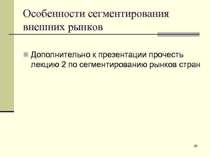 Особенности сегментирования внешних рынков n Дополнительно к презентации прочесть лекцию 2 по сегментированию рынков