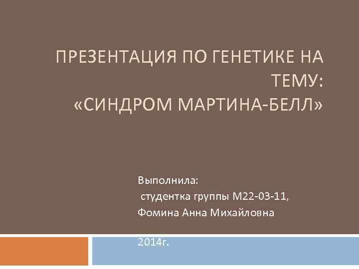 ПРЕЗЕНТАЦИЯ ПО ГЕНЕТИКЕ НА ТЕМУ: «СИНДРОМ МАРТИНА-БЕЛЛ» Выполнила: студентка группы М 22 -03 -11,