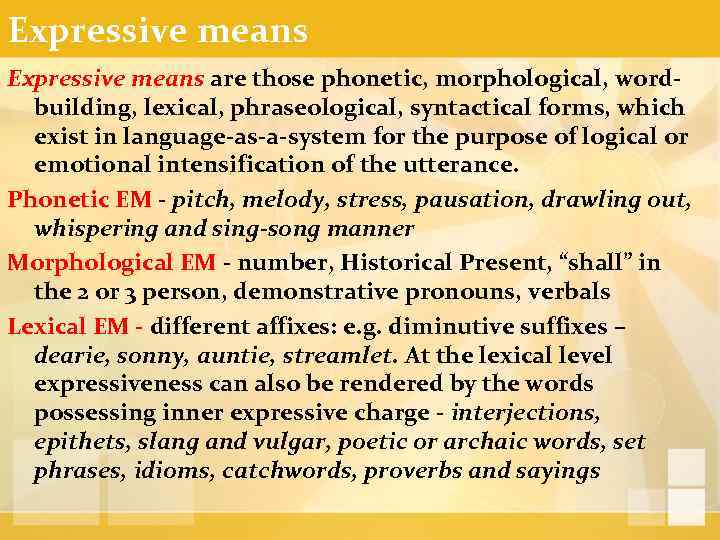 Expressive means are those phonetic, morphological, wordbuilding, lexical, phraseological, syntactical forms, which exist in