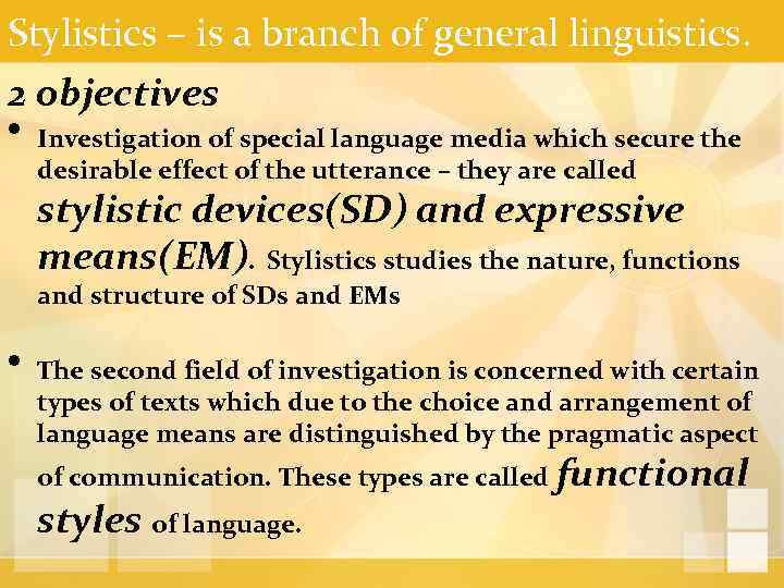 Stylistics – is a branch of general linguistics. 2 objectives • Investigation of special