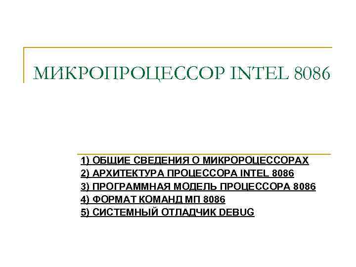 МИКРОПРОЦЕССОР INTEL 8086 1) ОБЩИЕ СВЕДЕНИЯ О МИКРОРОЦЕССОРАХ 2) АРХИТЕКТУРА ПРОЦЕССОРА INTEL 8086 3)