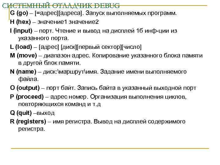 СИСТЕМНЫЙ ОТЛАДЧИК DEBUG G (go) – [=адрес][адреса]. Запуск выполняемых программ. H (hex) – значение