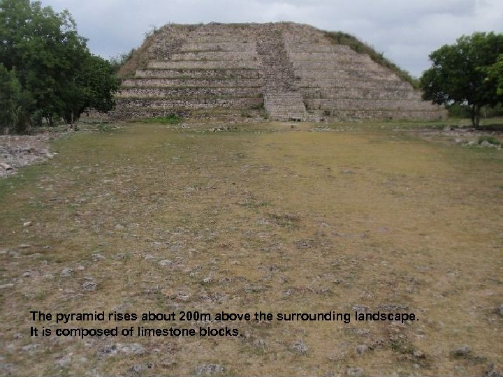 The pyramid rises about 200 m above the surrounding landscape. It is composed of