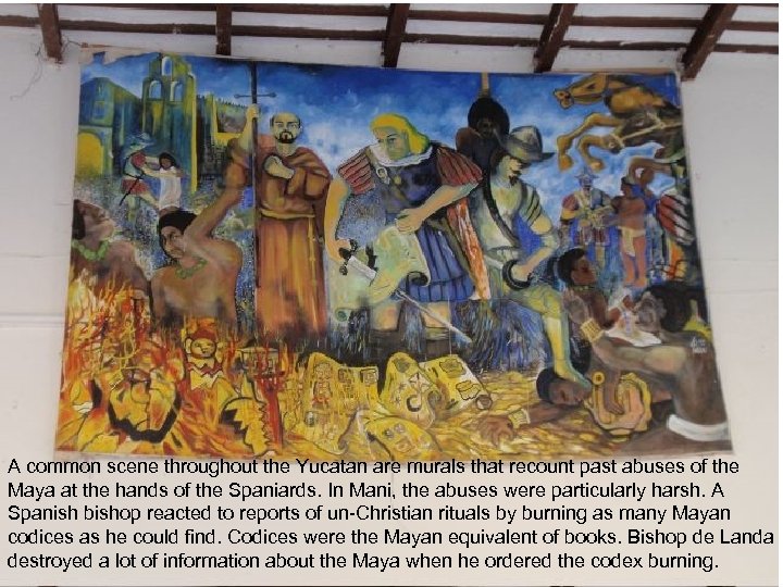 A common scene throughout the Yucatan are murals that recount past abuses of the
