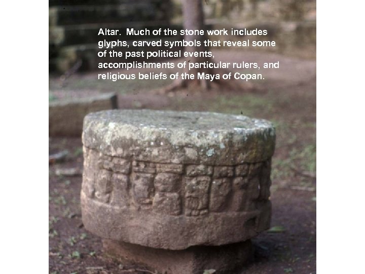 Altar. Much of the stone work includes glyphs, carved symbols that reveal some of