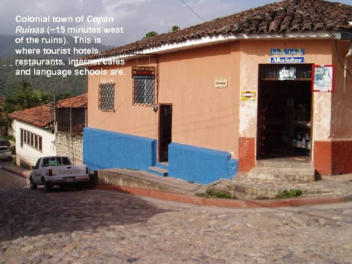 Colonial town of Copan Ruinas (~15 minutes west of the ruins). This is where
