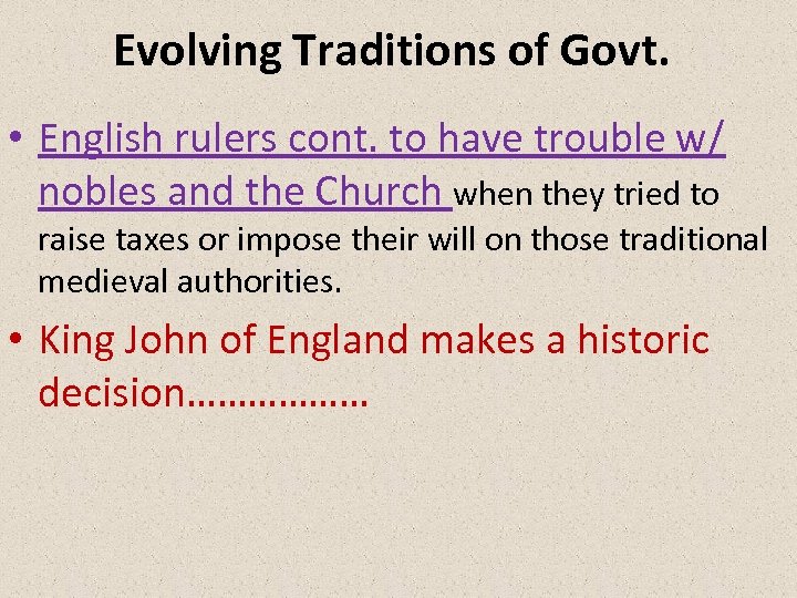 Evolving Traditions of Govt. • English rulers cont. to have trouble w/ nobles and