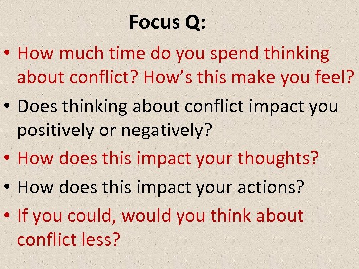 Focus Q: • How much time do you spend thinking about conflict? How’s this