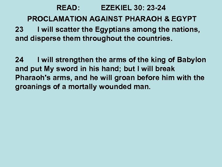 READ: EZEKIEL 30: 23 -24 PROCLAMATION AGAINST PHARAOH & EGYPT 23 I will scatter