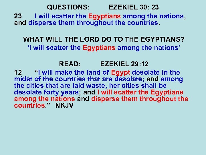 QUESTIONS: EZEKIEL 30: 23 23 I will scatter the Egyptians among the nations, and