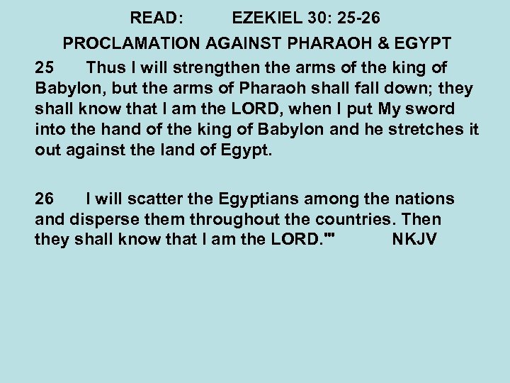 READ: EZEKIEL 30: 25 -26 PROCLAMATION AGAINST PHARAOH & EGYPT 25 Thus I will