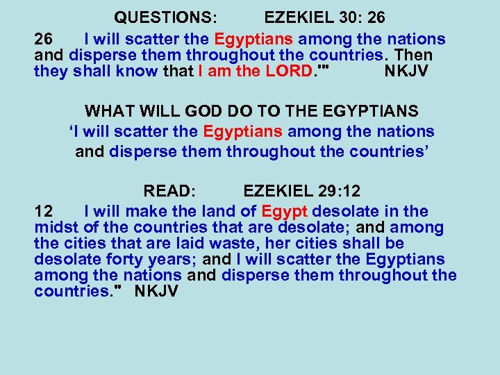 QUESTIONS: EZEKIEL 30: 26 26 I will scatter the Egyptians among the nations and