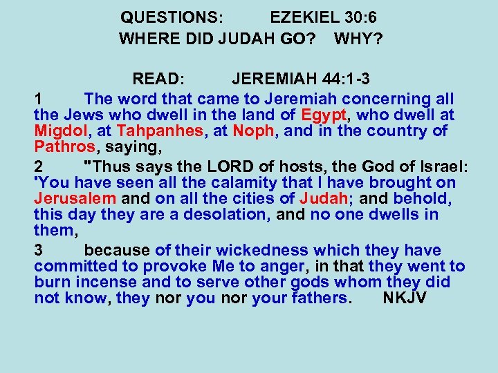 QUESTIONS: EZEKIEL 30: 6 WHERE DID JUDAH GO? WHY? READ: JEREMIAH 44: 1 -3