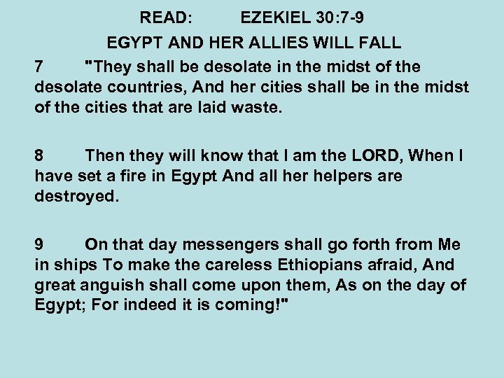 READ: EZEKIEL 30: 7 -9 EGYPT AND HER ALLIES WILL FALL 7 