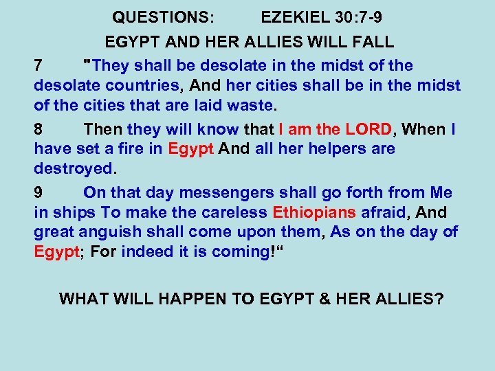 QUESTIONS: EZEKIEL 30: 7 -9 EGYPT AND HER ALLIES WILL FALL 7 