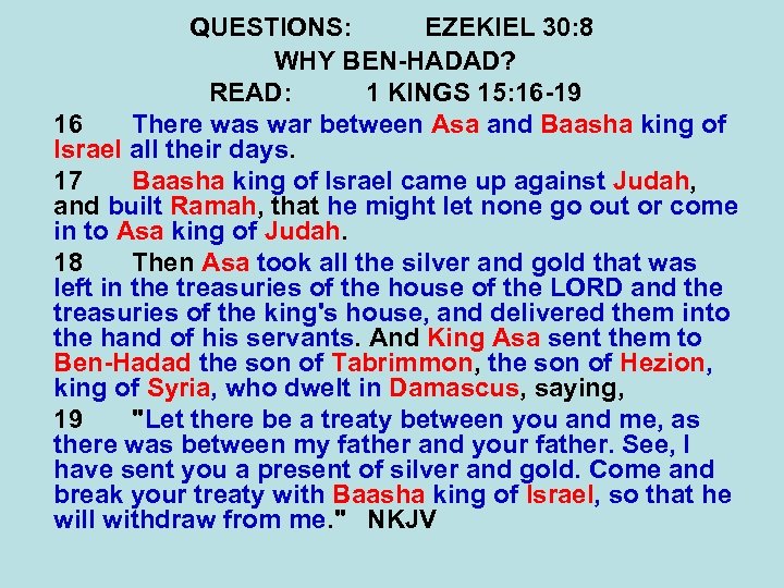 QUESTIONS: EZEKIEL 30: 8 WHY BEN-HADAD? READ: 1 KINGS 15: 16 -19 16 There