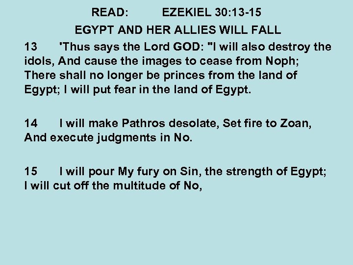 READ: EZEKIEL 30: 13 -15 EGYPT AND HER ALLIES WILL FALL 13 'Thus says