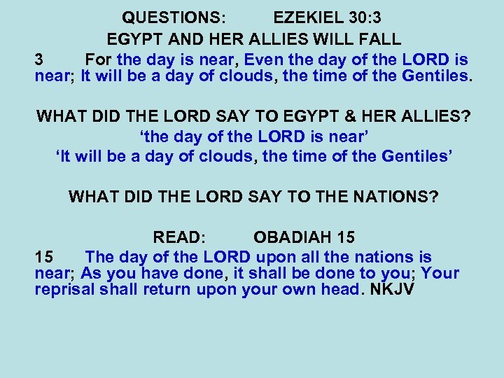 QUESTIONS: EZEKIEL 30: 3 EGYPT AND HER ALLIES WILL FALL 3 For the day