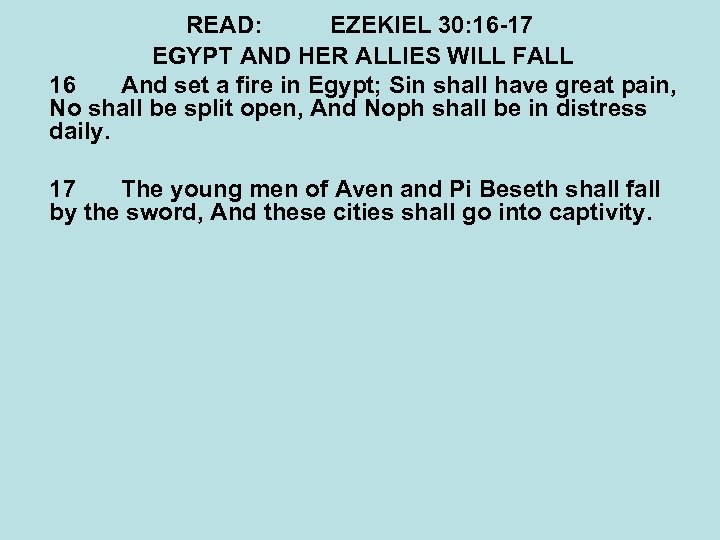 READ: EZEKIEL 30: 16 -17 EGYPT AND HER ALLIES WILL FALL 16 And set