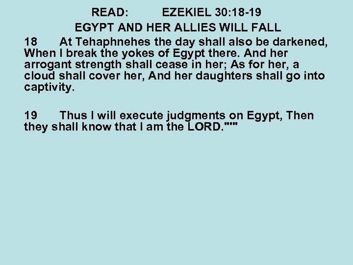 READ: EZEKIEL 30: 18 -19 EGYPT AND HER ALLIES WILL FALL 18 At Tehaphnehes