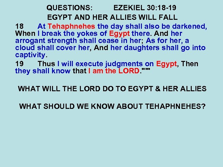 QUESTIONS: EZEKIEL 30: 18 -19 EGYPT AND HER ALLIES WILL FALL 18 At Tehaphnehes