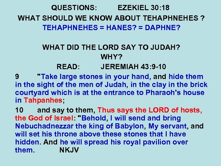 QUESTIONS: EZEKIEL 30: 18 WHAT SHOULD WE KNOW ABOUT TEHAPHNEHES ? TEHAPHNEHES = HANES?